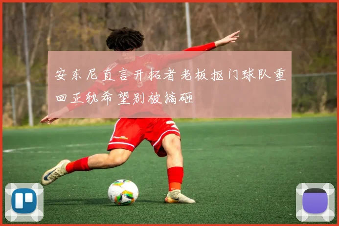 安东尼直言开拓者老板抠门球队重回正轨希望别被搞砸